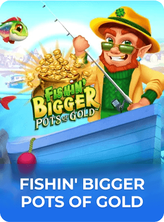 Fishin' Bigger Pots of Gold
